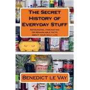 The Secret History of Everyday Stuff by Le Vay, Benedict, 9781511844482