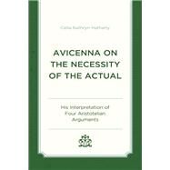 Avicenna on the Necessity of the Actual His Interpretation of Four Aristotelian Arguments by Hatherly, Celia Kathryn, 9781666904482