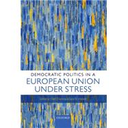 Democratic Politics in a European Union Under Stress by Cramme, Olaf; Hobolt, Sara B., 9780198724483