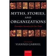 Myths, Stories, and Organizations Premodern Narratives for Our Times by Gabriel, Yiannis, 9780199264483
