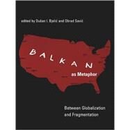 Balkan as Metaphor Between Globalization and Fragmentation by Bjelic, Dusan I.; Savic, Obrad, 9780262524483