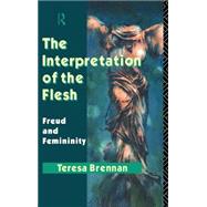 The Interpretation of the Flesh: Freud and Femininity by Brennan,Teresa, 9780415074483