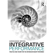 Integrative Performance: Practice and Theory for the Interdisciplinary Performer by Bryon; Experience, 9780415694483