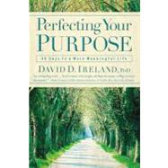 Perfecting Your Purpose 40 Days to a More Meaningful Life by Ireland, David D., 9780446694483