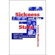 Sickness and the State: Health and Illness in Colonial Malaya, 1870–1940 by Lenore Manderson, 9780521524483