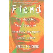 Fiend The Shocking True Story Of Americas Youngest Serial Killer by Schechter, Harold, 9780671014483