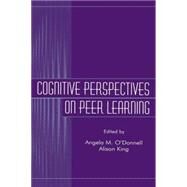 Cognitive Perspectives on Peer Learning by O'Donnell, Angela M.; King, Alison, 9780805824483