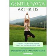 Gentle Yoga for Arthritis A Safe and Easy Approach to Better Health and Well-Being through Yoga by Sanford, Laurie; Forstbauer, Nancy; Brielyn, Jo, 9781578264483