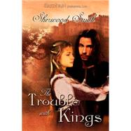 The Trouble with Kings by Smith, Sherwood, 9781599984483