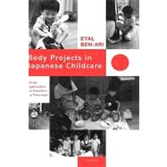 Body Projects in Japanese Childcare: Culture, Organization and Emotions in a Preschool by Ben-Ari,Eyal, 9780700704484