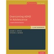 Overcoming ADHD in Adolescence A Cognitive Behavioral Approach, Client Workbook by Sprich, Susan; Safren, Steven A., 9780190854485