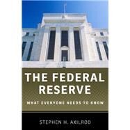 The Federal Reserve What Everyone Needs to Know by Axilrod, Stephen H., 9780199934485