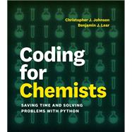 Coding for Chemists: Saving Time and Solving Problems with Python by Johnson, Christopher J; Lear, Benjamin J, 9780262054485