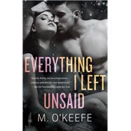 Everything I Left Unsaid A Novel by O'Keefe, M., 9781101884485