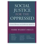 Social Justice for the Oppressed Critical Educators and Intellectuals Speak Out by Orelus, Pierre Wilbert, 9781475804485
