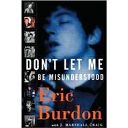 Don't Let Me Be Misunderstood A Memoir by Burdon, Eric; Craig, Jeff Marshall, 9781560254485