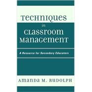Techniques in Classroom Management A Resource for Secondary Educators by Rudolph, Amanda M., 9781578864485