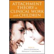 Attachment Theory in Clinical Work with Children Bridging the Gap between Research and Practice by Oppenheim, David; Goldsmith, Douglas F., 9781593854485