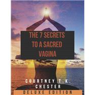 The 7 Secrets to a Sacred Vagina by Chester, Courtney T.K., 9781667894485