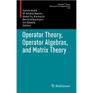 Operator Theory, Operator Algebras, and Matrix Theory by Andr, Carlos; Bastos, M. Amlia; Karlovich, Alexei Yu.; Silbermann, Bernd; Zaballa, Ion, 9783319724485