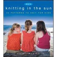 More Knitting in the Sun : 32 Patterns to Knit for Kids by Porter, Kristi, 9780470874486