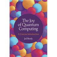 The Joy of Quantum Computing by Jed Brody, 9780691264486