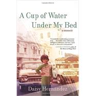 A Cup of Water Under My Bed A Memoir by Hernandez, Daisy, 9780807014486
