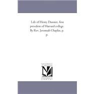 Life of Henry Dunster, First President of Harvard College. by Rev. Jeremiah Chaplin, P. P. by Chaplin, Jeremiah, 9781425534486
