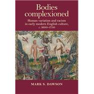 Bodies complexioned Human variation and racism in early modern English culture, c. 1600-1750 by Dawson, Mark, 9781526134486