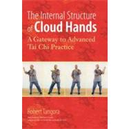 The Internal Structure of Cloud Hands A Gateway to Advanced T'ai Chi Practice by Tangora, Robert; Gelb, Michael J., 9781583944486