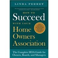 How to Succeed with Your Homeowners Association The Complete HOA Guide for Owners, Boards, and Managers by Perret, Linda M., 9781942934486