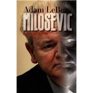 Milosevic; A Biography by Adam LeBor, 9780300194487