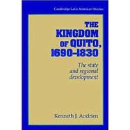 The Kingdom of Quito, 1690–1830: The State and Regional Development by Kenneth J. Andrien, 9780521894487