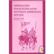 Imperialism, Evangelism and the Ottoman Armenians, 1878-1896 by Salt; Jeremy, 9780714634487
