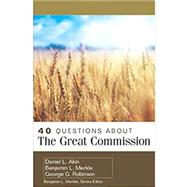 40 Questions About the Great Commission by Akin, Daniel L.; Merkle, Benjamin L.; Robinson, George G., 9780825444487