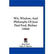 Wit, Wisdom, and Philosophy of Jean Paul Fred. Richter by Paul, Jean; Hawley, Giles P., 9781120054487