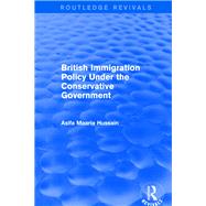 Revival: British Immigration Policy Under the Conservative Government (2001) by Hussain,Asifa Maaria, 9781138734487