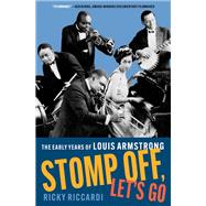 Stomp Off, Let's Go The Early Years of Louis Armstrong by Riccardi, Ricky, 9780197614488