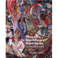 Mexico's Revolutionary Avant-Gardes; From Estridentismo to 3030! by Tatiana Flores, 9780300184488