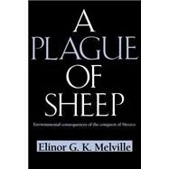 A Plague of Sheep: Environmental Consequences of the Conquest of Mexico by Elinor G. K. Melville, 9780521574488