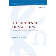 The Audience of Matthew An Appraisal of the Local Audience Thesis by Vine, Cedric E. W.; Keith, Chris, 9780567664488