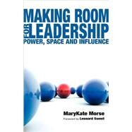 Making Room for Leadership : Power, Space and Influence by Morse, Marykate, 9780830834488