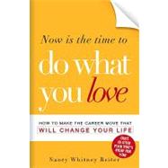 Now Is the Time to Do What You Love: How to Make the Career Move That Will Change Your Life by Whitney-reiter, Nancy, 9781440504488