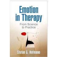 Emotion in Therapy From Science to Practice by Hofmann, Stefan G.; Hayes, Steven C., 9781462524488