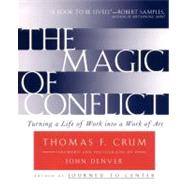 The Magic of Conflict Turning a Life of Work into a Work of Art by Crum, Thomas, 9780684854489