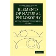 Elements of Natural Philosophy by Thomson, William; Kelvin, Baron; Tait, P. G., 9781108014489