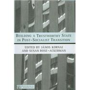Building a Trustworthy State in Post-Socialist Transition by Kornai, Jnos; Rose-Ackerman, Susan, 9781403964489