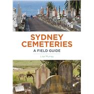 Sydney Cemeteries A Field Guide by Murray, Lisa, 9781742234489