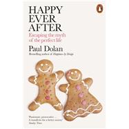 Happy Ever After A Radical New Approach to Living Well by Dolan, Paul, 9780141984490