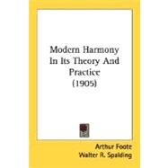 Modern Harmony In Its Theory And Practice by Foote, Arthur; Spalding, Walter R., 9780548804490